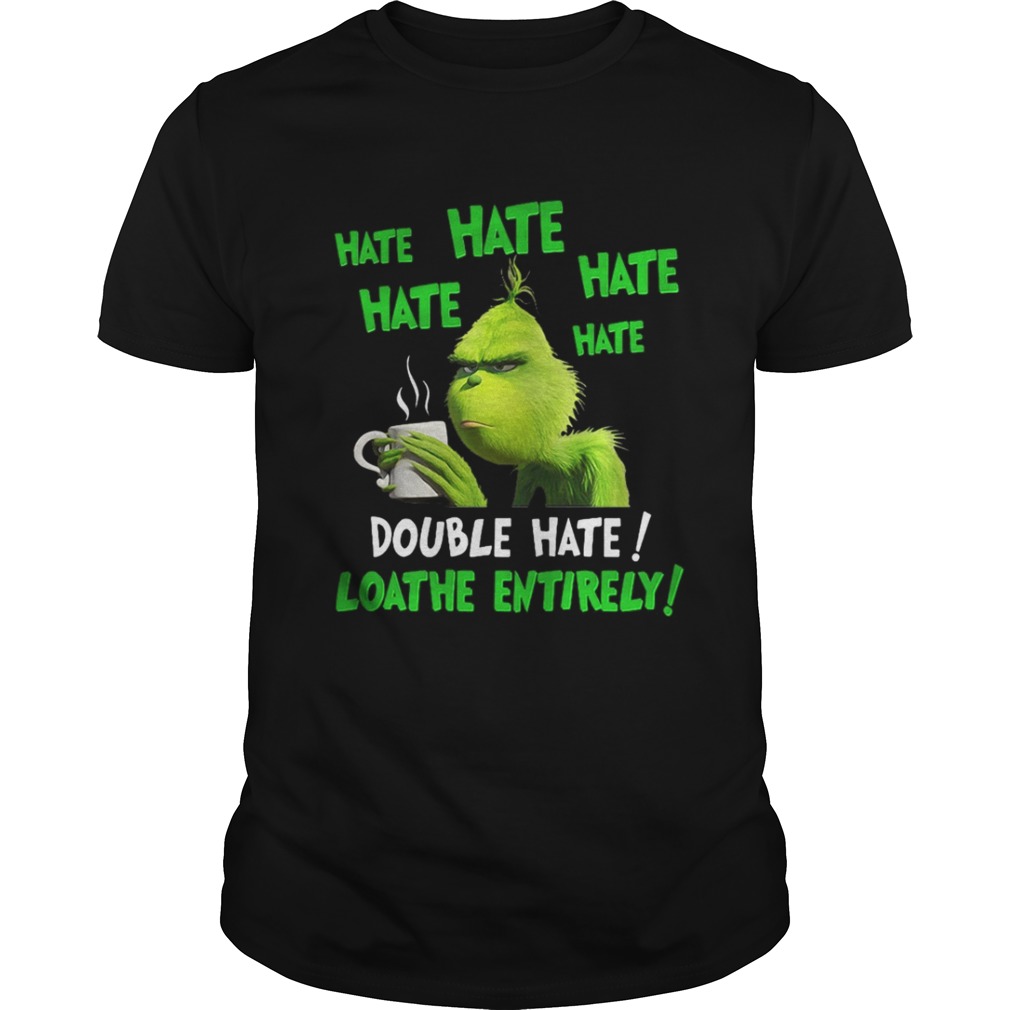 Grinch hate double hate loadhe entirely Christmas shirt