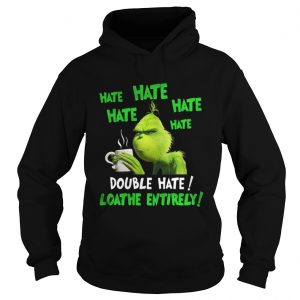 Grinch hate double hate loadhe entirely Christmas Hoodie