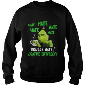 Grinch hate double hate loadhe entirely Christmas Sweatshirt