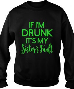 Grinch if I’m drunk it’s my sister’s fault Sweatshirt