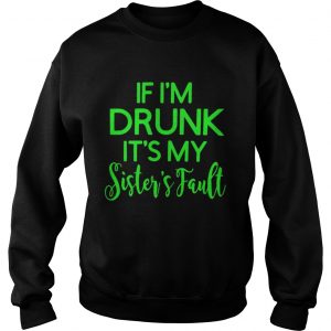 Grinch if I’m drunk it’s my sister’s fault Sweatshirt