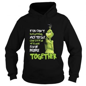 Grinch if you dont have anything nice to say come sit by me Hoodie