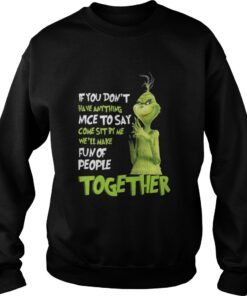 Grinch if you dont have anything nice to say come sit by me Sweatshirt