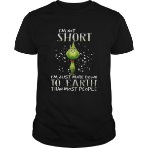 Grinch i’m not short i’m just more down to earth than most people Guys