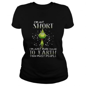 Grinch i’m not short i’m just more down to earth than most people Ladies Tee