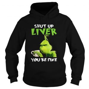 Grinch shut up liver you’re fine Hoodie