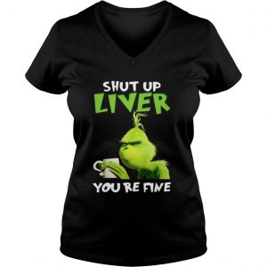 Grinch shut up liver you’re fine Vneck