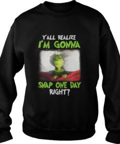 Grinch yall realize I’m gonna snap one day right Christmas Sweatshirt