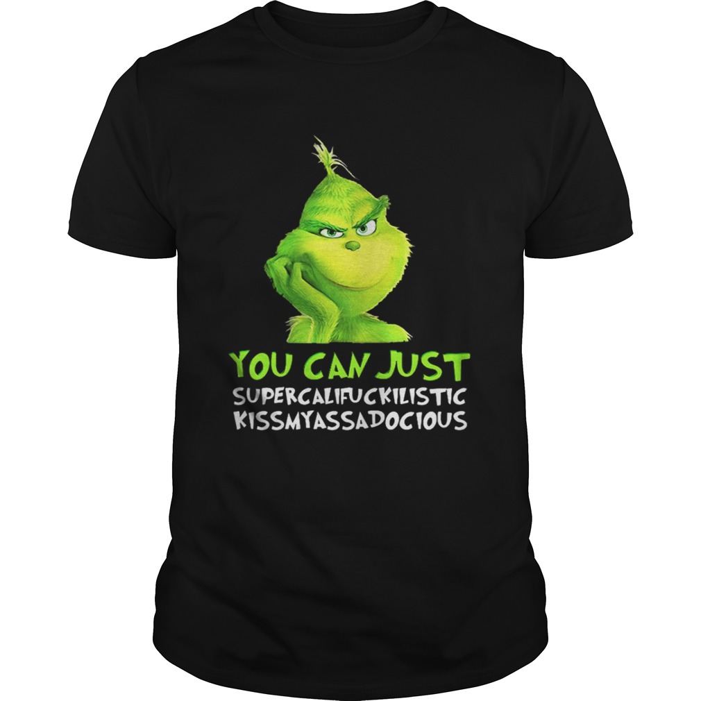 Grinch you can just supercalifuckilistic kissmyassadocious Christmas shirt
