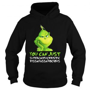 Grinch you can just supercalifuckilistic kissmyassadocious Christmas Hoodie