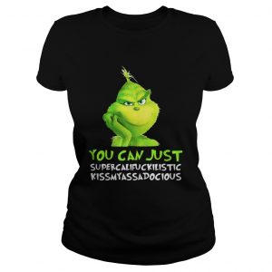 Grinch you can just supercalifuckilistic kissmyassadocious Christmas Ladies Tee