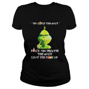 Grinch you curse too much bitch you breathe to much shut the fuck up Ladies Tee
