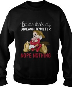 Grumpy let me check my giveashitometer nope nothing Sweatshirt