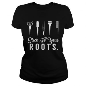 Hair Stylist stick to your roots ladies Tee