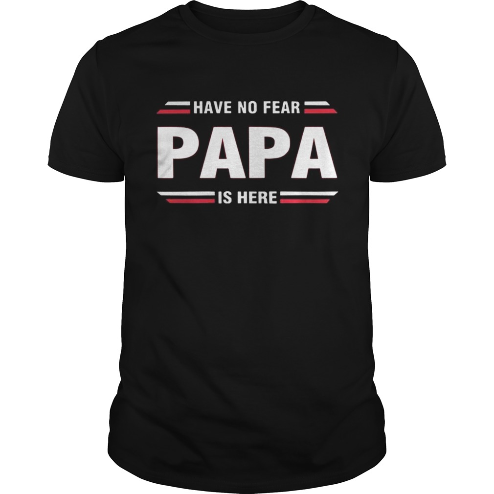 Have No Fear Papa Is Here Shirt