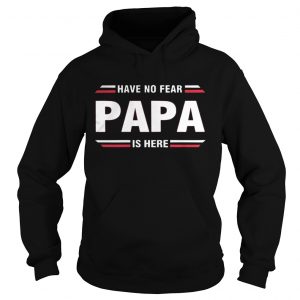 Have No Fear Papa Is Here Hoodie