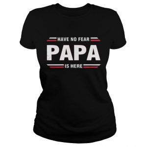 Have No Fear Papa Is Here Ladies Tee