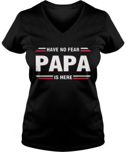 Have No Fear Papa Is Here Vneck