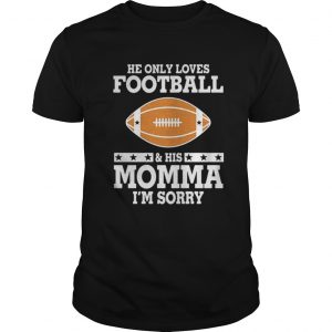 He only love football and his momma I’m sorry Guys