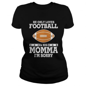 He only love football and his momma I’m sorry Ladies Tee