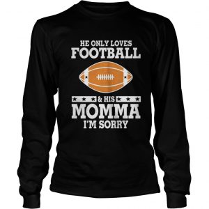 He only love football and his momma I’m sorry Longsleeve Tee