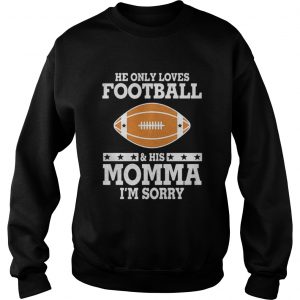He only love football and his momma I’m sorry Sweatshirt