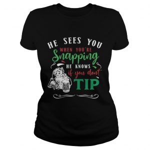 He sees you when you’re snapping he knows if you dont tip santa Ladies Tee