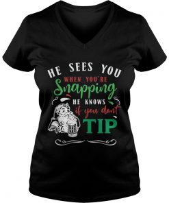 He sees you when you’re snapping he knows if you dont tip santa Vneck