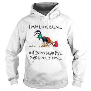 Hei Hei I may look calm but in my head i’ve pecked you 3 time Hoodie