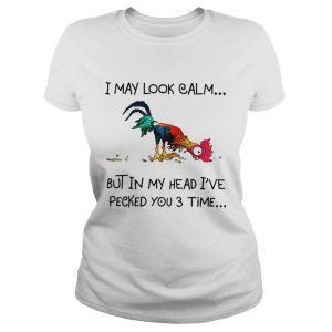 Hei Hei I may look calm but in my head i’ve pecked you 3 time Ladies Tee