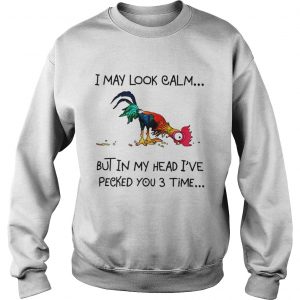 Hei Hei I may look calm but in my head i’ve pecked you 3 time Sweatshirt