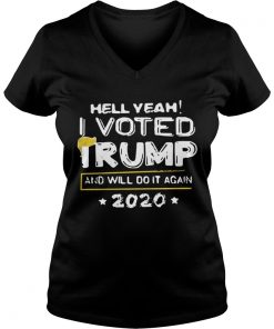 Hell yeah I voted Trump and will do it again 2020 Vneck