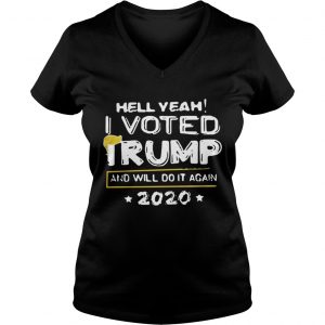 Hell yeah I voted Trump and will do it again 2020 Vneck