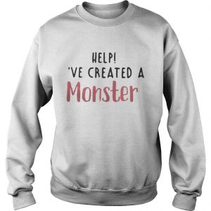 Help I’ve created a monster Sweatshirt
