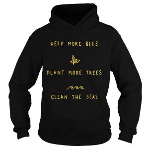 Help more bees plant more trees clean the seas Hoodie