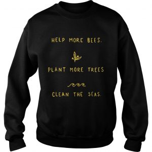 Help more bees plant more trees clean the seas Sweatshirt