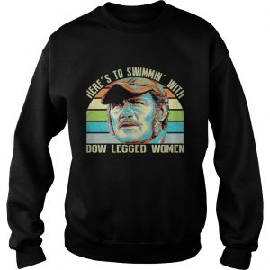 Here’s to swimmin’ with bow legged women Sweatshirt