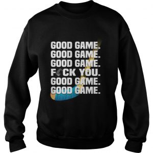 Hockey good game fuck you Sweatshirt