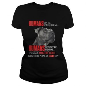 Humans buy me over breed me Humans make me fight Ladies Tee