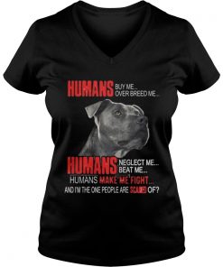 Humans buy me over breed me Humans make me fight Vneck