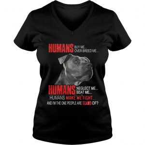 Humans buy me over breed me Humans make me fight Vneck