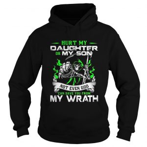 Hurt my daughter or my son not even god can save you from my wrath Hoodie