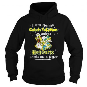 I Am Gonna Catch Pokemon Hogwarts Sends Me A Letter Hoodie