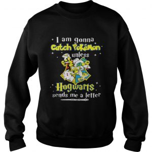 I Am Gonna Catch Pokemon Hogwarts Sends Me A Letter Sweatshirt
