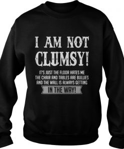 I Am Not Clumsy It’s Just The Floor Hates Me in The Way Sweatshirt