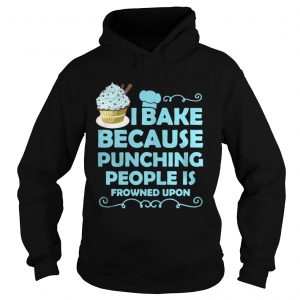 I Bake Because Punching People Is Frowned Upon Hoodie