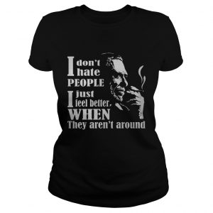 I Don’t Hate People I Just Feel Better When They Aren’t Around Ladies Tee