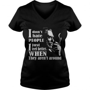 I Don’t Hate People I Just Feel Better When They Aren’t Around Vneck