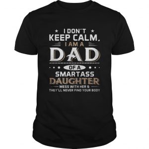 I Don’t Keep Calm I Am A Dad Of A Smartass Daughter Guys