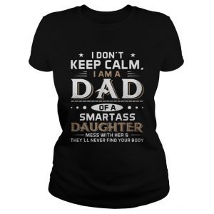 I Don’t Keep Calm I Am A Dad Of A Smartass Daughter Ladies Tee